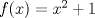 TEX: $f(x)=x^2+1$