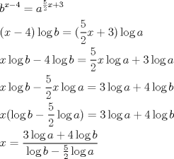 TEX: \[<br />\begin{gathered}<br />  b^{x - 4}  = a^{\frac{5}<br />{2}x + 3}  \hfill \\<br />  (x - 4)\log b = (\frac{5}<br />{2}x + 3)\log a \hfill \\<br />  x\log b - 4\log b = \frac{5}<br />{2}x\log a + 3\log a \hfill \\<br />  x\log b - \frac{5}<br />{2}x\log a = 3\log a + 4\log b \hfill \\<br />  x(\log b - \frac{5}<br />{2}\log a) = 3\log a + 4\log b \hfill \\<br />  x = \frac{{3\log a + 4\log b}}<br />{{\log b - \frac{5}<br />{2}\log a}} \hfill \\ <br />\end{gathered} <br />\]<br />