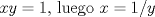 TEX: $xy=1$, luego $x=1/y$