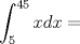 TEX: \[\int_{5}^{45}xdx=\]