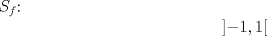TEX: $S_f$: \[<br />\left] { - 1,1} \right[<br />\]