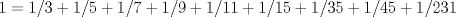 TEX: $1=1/3+1/5+1/7+1/9+1/11+1/15+1/35+1/45+1/231$