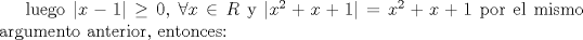 TEX: luego $|x-1|\ge 0$, $\forall x \in R$ y $|x^2+x+1|=x^2+x+1$ por el mismo argumento anterior, entonces: