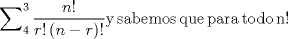 TEX: \[<br />\sum\nolimits_4^3 {\frac{{n!}}{{r!\left( {n - r} \right)!}}{\rm{y}}\,{\rm{sabemos}}\,{\rm{que}}\,{\rm{para}}\,{\rm{todo}}\,{\rm{n!}}} <br />\]