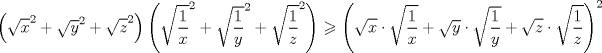 TEX: $$<br />\left( {\sqrt x ^2  + \sqrt y ^2  + \sqrt z ^2 } \right)\left( {\sqrt {\frac{1}<br />{x}} ^2  + \sqrt {\frac{1}<br />{y}} ^2  + \sqrt {\frac{1}<br />{z}} ^2 } \right) \geqslant \left( {\sqrt x  \cdot \sqrt {\frac{1}<br />{x}}  + \sqrt y  \cdot \sqrt {\frac{1}<br />{y}}  + \sqrt z  \cdot \sqrt {\frac{1}<br />{z}} } \right)^2 <br />$$