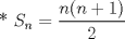 TEX: * $S_{n}=\displaystyle \frac{n(n+1)}{2}$ 