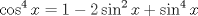 TEX: $$\cos ^4 x=1-2\sin^2 x +\sin^4 x$$