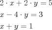 TEX: <br />\[<br />\begin{gathered}<br />  2 \cdot x + 2 \cdot y = 5 \hfill \\<br />  x - 4 \cdot y = 3 \hfill \\<br />  x + y = 1 \hfill \\ <br />\end{gathered} <br />\]<br /><br />