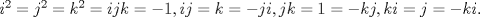 TEX: $i^{2}=j^{2}=k^{2}=ijk= -1, ij=k=-ji, jk=1=-kj, ki=j=-ki.$