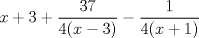 TEX: % MathType!MTEF!2!1!+-<br />% feaafiart1ev1aaatCvAUfeBSjuyZL2yd9gzLbvyNv2CaerbuLwBLn<br />% hiov2DGi1BTfMBaeXatLxBI9gBaerbd9wDYLwzYbItLDharqqtubsr<br />% 4rNCHbGeaGqiVu0Je9sqqrpepC0xbbL8F4rqqrFfpeea0xe9Lq-Jc9<br />% vqaqpepm0xbba9pwe9Q8fs0-yqaqpepae9pg0FirpepeKkFr0xfr-x<br />% fr-xb9adbaqaaeGaciGaaiaabeqaamaabaabaaGcbaGaamiEaiabgU<br />% caRiaaiodacqGHRaWkdaWcaaqaaiaaiodacaaI3aaabaGaaGinaiaa<br />% cIcacaWG4bGaeyOeI0IaaG4maiaacMcaaaGaeyOeI0YaaSaaaeaaca<br />% aIXaaabaGaaGinaiaacIcacaWG4bGaey4kaSIaaGymaiaacMcaaaaa<br />% aa!4620!<br />\[<br />x + 3 + \frac{{37}}<br />{{4(x - 3)}} - \frac{1}<br />{{4(x + 1)}}<br />\]<br />