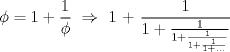 TEX: \[\phi  = 1 + \frac{1}{\phi }{\text{    }} \Rightarrow {\text{    1 + }}\frac{1}{{1 + \frac{1}{{1 + \frac{1}{{1 + \frac{1}{{1 + ...}}}}}}}}\]