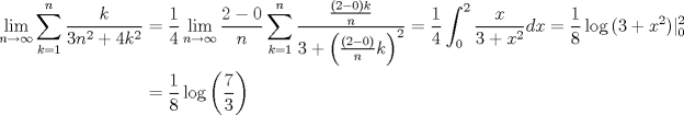 TEX: <br />\begin{equation*}\begin{aligned}<br />\lim_{n\to\infty}\sum_{k=1}^n\frac{k}{3n^2+4k^2}<br />&=\frac{1}{4}\lim_{n\to\infty}\frac{2-0}{n}\sum_{k=1}^n\frac{\frac{(2-0)k}{n}}{3+\left(\frac{(2-0)}{n}k\right)^2}<br />=\frac{1}{4}\int_0^2\frac{x}{3+x^2}dx=\frac{1}{8}\log{(3+x^2)}|^2_0\\<br />&=\frac{1}{8}\log\left(\frac{7}{3}\right)<br />\end{aligned}\end{equation*}<br />