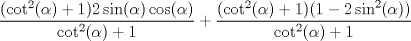 TEX: $\dfrac{(\cot^2(\alpha) + 1) 2\sin(\alpha)\cos(\alpha)}{\cot^2(\alpha) + 1} + \dfrac{(\cot^2(\alpha) + 1)(1 - 2\sin^2(\alpha))}{\cot^2(\alpha) + 1}$