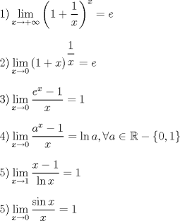 TEX:    <br /><br /><br />\bigskip <br />\bigskip <br /><br /><br /><br />$1)\mathop {\lim }\limits_{x \to  + \infty }\left( 1+\dfrac{1}{x}\right) ^{x}=e$<br />\bigskip <br /><br />$2)  \mathop {\lim }\limits_{x \to 0  } \left( 1+x\right) ^{\dfrac{1}{x}}=e$<br />\bigskip <br /><br /><br />$3)\mathop {\lim }\limits_{x \to 0 } \dfrac{e^{x}-1}{x}=1$<br /><br />\bigskip <br /><br />$4)\mathop {\lim }\limits_{x \to 0 } \dfrac{a^{x}-1}{x}=\ln a  ,\forall{a}\in\mathbb{R}-\{0,1\}$<br /><br />\bigskip<br />$5) \mathop {\lim }\limits_{x \to 1} \dfrac{{x - 1}}<br />{{\ln x}} = 1 $<br /><br /><br /><br /><br /><br /><br />\bigskip <br /><br />$5)\mathop {\lim }\limits_{x \to 0  } \dfrac{\sin x}{x}=1$<br /><br />\bigskip <br />	<br />