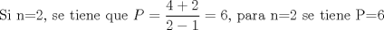 TEX: Si n=2, se tiene que $\displaystyle P=\frac{4+2}{2-1}=6$, para n=2 se tiene P=6