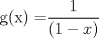 TEX: \[<br />{\rm{g(x) = }}\frac{1}{{\left( {1 - x} \right)}}<br />\]<br /><br />