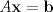 TEX: $A\mathbf{x}=\mathbf{b}$