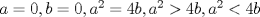 TEX: $a=0,b=0,a^2=4b,a^2>4b,a^2<4b$