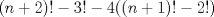 TEX: $$(n+2)!-3!-4((n+1)!-2!)$$