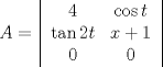 TEX: $A=\left|<br />\begin{array}{cc}<br />4&\cos t\\<br />\tan 2t&x+1\\<br />0&0<br />\end{array}<br />\right|$<br />