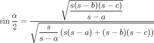 TEX: $\displaystyle \sin \frac{\alpha}{2} = \frac{\sqrt{\dfrac{s(s-b)(s-c)}{s-a}}}{\sqrt{\dfrac{s}{s-a} \left( {s(s-a) + (s-b)(s-c)} \right)}}$