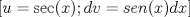 TEX: \[<br />\left[ {u = \sec (x);dv = sen(x)dx} \right]<br />\]