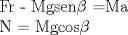 TEX: <br />Fr - Mgsen$\beta$  =Ma<br /><br />N = Mgcos$\beta$<br />