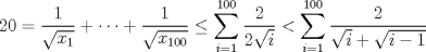 TEX: $20=\dfrac{1}{\sqrt{x_1}}+\dots +\dfrac{1}{\sqrt{x_{100}}}\le\displaystyle\sum_{i=1}^{100}\dfrac{2}{2\sqrt{i}}< \sum_{i=1}^{100}\dfrac{2}{\sqrt{i}+\sqrt{i-1}}$