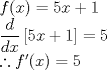 TEX: $f(x)=5x+1$<br />	<br />$\dfrac{d}{dx}\left[ 5x+1\right] =5$<br />	<br />$\therefore f^{\prime }(x)=5$