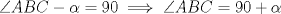 TEX: $\angle ABC- \alpha=90 \implies \angle ABC=90+\alpha$