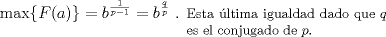 TEX: $\max\{F(a)\}  =  b^{\frac{1}{p-1}}  =  b^{\frac{q}{p}}$ .<br />      \begin{minipage}[t][5in][t]{2in} <br />       \footnotesize{Esta ltima igualdad dado que $q$ es el conjugado de $p$.}<br />       \end{minipage}