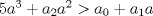 TEX: $5a^3+a_2a^2>a_0+a_1a$