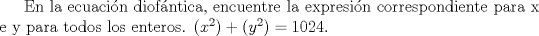 TEX: En la ecuacin diofntica, encuentre la expresin correspondiente para x e y para todos los enteros. $(x^2) + (y^2) = 1024.$