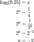 TEX: \noindent \begin{equation*}<br />\begin{aligned}<br />log_2(0.25) &=x\\<br />2^x &=\frac{1}{4}\\<br />2^x &=\frac{1}{2^2}\\<br />2^x &=2^{-2}\\<br />x &=-2<br />\end{aligned}<br />\end{equation*}