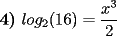 TEX: \textbf{4)} $\displaystyle log_2(16)=\frac{x^3}{2}$