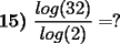 TEX: \textbf{15)} $\displaystyle\frac{log(32)}{log(2)}=?$