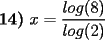 TEX: \textbf{14)} $\displaystyle x=\frac{log(8)}{log(2)}$