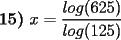 TEX: \textbf{15)} $\displaystyle x=\frac{log(625)}{log(125)}$