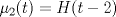 TEX: $\mu_2(t) = H(t-2)$