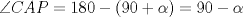 TEX: $\angle CAP=180-(90+\alpha)=90-\alpha$