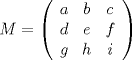 TEX: \[<br />M = \left( {\begin{array}{*{20}c}<br />   a & b & c  \\<br />   d & e & f  \\<br />   g & h & i  \\<br /><br /> \end{array} } \right)<br />\]<br />