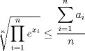 TEX: $\sqrt[n]{\displaystyle \prod^{n}_{i=1}e^{x_i}}\leq \dfrac{\displaystyle \sum^{n}_{i=1}a_i}{n}$