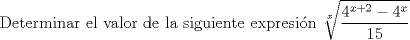 TEX: Determinar el valor de la siguiente expresin $\displaystyle \sqrt[x] {\frac{4^{x+2}-4^x}{15}}$