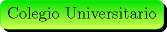 TEX: \begin{minipage}{0.08 \textwidth}\psshadowbox[linecolor=Green,framearc=0.5,linewidth=0.3pt,fillstyle=gradient,<br />gradbegin=ForestGreen, gradend=GreenYellow,framesep=5pt,<br />shadowcolor=black, gradmidpoint=1]{Colegio Universitario}\\[0.3cm]\end{minipage}