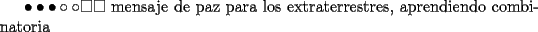 TEX: $\bullet\bullet\bullet\circ\circ\Box\Box$ mensaje de paz para los extraterrestres, aprendiendo combinatoria