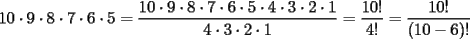 TEX: $10\cdot 9\cdot 8\cdot 7\cdot 6\cdot 5=\displaystyle{\frac{10\cdot 9\cdot 8\cdot 7\cdot 6\cdot 5\cdot 4\cdot 3\cdot 2\cdot 1}{4\cdot 3\cdot 2\cdot 1}=\frac{10!}{4!}=\frac{10!}{(10-6)!}}$