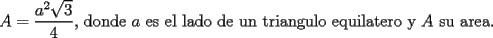 TEX: $A=\dfrac{a^2\sqrt{3}}{4}$, donde $a$ es el lado de un triangulo equilatero y $A$ su area.