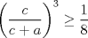 TEX: $\bigg( \dfrac{c}{c+a}\bigg)^3 \ge \dfrac{1}{8}$