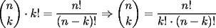 TEX: $\displaystyle{{n\choose k}\cdot k!=\frac{n!}{(n-k)!}\Rightarrow{n\choose k}=\frac{n!}{k!\cdot(n-k)!}}$