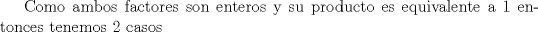 TEX: Como ambos factores son enteros y su producto es equivalente a 1 entonces tenemos 2 casos